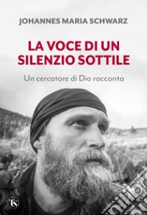 La voce di un silenzio sottile. Un cercatore di Dio racconta libro di Schwarz Johannes Maria