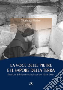 La voce delle pietre e il sapore della terra. Studium Biblicum Franciscanum 1924-2024 libro di Buffon Giuseppe