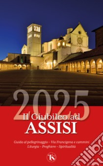 Il giubileo ad Assisi 2025 libro di Impalà Enrico