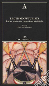 Erotismo futurista. Teoria e pratica. Con cinque ricette afrodisiache libro di Pautasso G. A. (cur.)