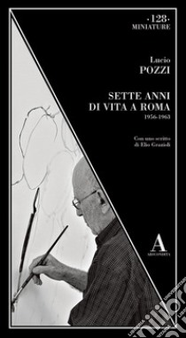Sette anni di vita a Roma 1956-1963 libro di Pozzi Lucio