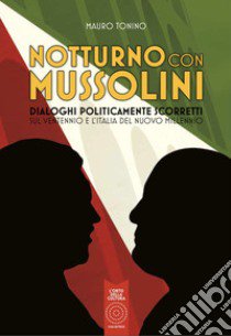 Notturno con Mussolini. Dialoghi politicamente scorretti sul ventennio e l'Italia del nuovo millennio libro di Tonino Mauro