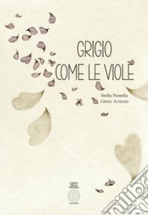 Grigio come le viole. Ediz. illustrata libro di Nosella Stella