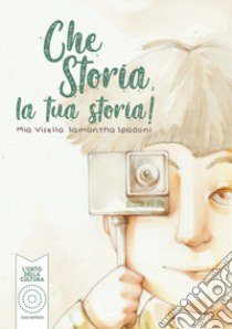 Che storia, la tua storia! Ediz. illustrata libro di Visella Mia