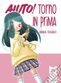 Aiuto! Torno in prima. Nuova ediz. libro di Sogaro Maria