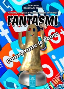 Fantasmi. Contro tutte le paure libro di Ragalmuto Garito Francesco