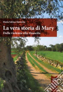 La vera storia di Mary. Dalla violenza alla rinascita libro di Marzotta Maria Sabina