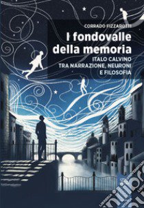 I fondovalle della memoria. Italo Calvino tra narrazione, neuroni e filosofia libro di Fizzarotti Corrado