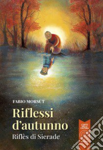 Riflessi d'autunno-Riflès di Sierade. Ediz. bilingue libro di Morsut Fabio