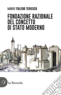 Fondazione razionale del concetto di stato moderno libro di Toledo Tedesco Mario