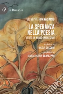 La speranza nella poesia. Verso un nuovo umanesimo libro di Fornasarig Giuseppe