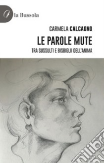 Le parole mute. Tra sussulti e bisbiglii dell'anima libro di Calcagno Carmela