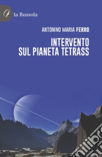 Intervento sul pianeta Tetrass libro di Ferro Antonino Maria