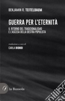 Guerra per l'eternità. Il ritorno del tradizionalismo e l'ascesa della destra populista libro di Teitelbaum Benjamin Raphael