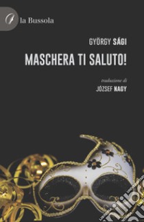 Maschera ti saluto! libro di Sàgi György