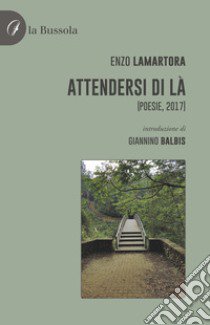 Attendersi di là. (Poesie, 2017) libro di Lamartora Enzo