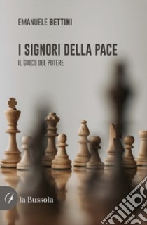 I signori della pace. Il gioco del potere libro di Bettini Emanuele