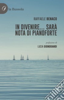 In divenire... sarà nota di pianoforte libro di Benaco Raffaele