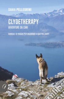 Clydetherapy. Avventure da cani. Manuale di viaggio per vagabondi a quattro zampe libro di Pellegrini Dania