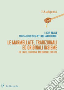 Le marmellate, tradizionali ed originali insieme. The jams, traditional and original together. Ediz. bilingue libro di Reale Lucia; Vitagliano Bidoli Maria