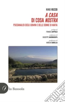 A casa di Cosa nostra. Psicoanalisi degli uomini e delle donne di mafia libro di Rizzo Antonino