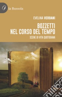 Bozzetti nel corso del tempo. Scene di vita quotidiana libro di Verbani Evelina