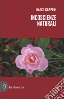 Incoscienze naturali libro di Capponi Marco