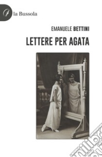 Lettere per Agata libro di Bettini Emanuele