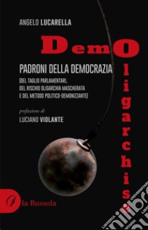 DemOligarchisc. Padroni della democrazia libro di Lucarella Angelo