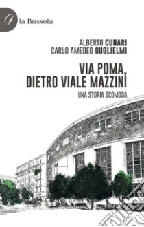 Via Poma, dietro Viale Mazzini. Una storia scomoda libro di Cunari Alberto; Guglielmi Carlo Amedeo