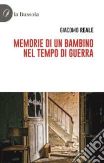 Memorie di un bambino nel tempo di guerra libro di Reale Giacomo