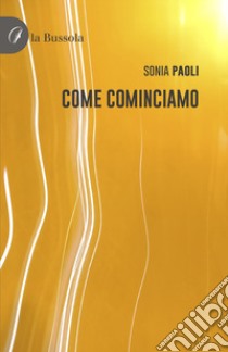 Come cominciamo libro di Paoli Sonia