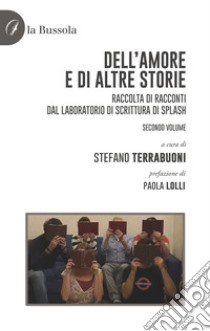 Dell'amore e di altre storie. Raccolta di racconti dal Laboratorio di scrittura di Splash. Vol. 2 libro di Terrabuoni S. (cur.)