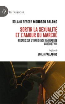 Sortir la sexualité et l'amour du Marché. Propos sur l'expérience amoureuse aujourd'hui libro di Mouosso Balong Roland Berger