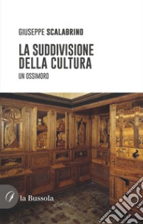 La suddivisione della cultura. Un ossimoro libro di Scalabrino Giuseppe