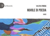 Nuvole di poesia. Haiku libro di Fosca Valeria