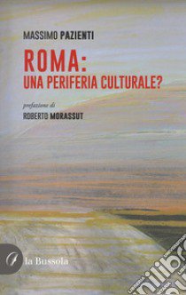 Roma: una periferia culturale? libro di Pazienti Massimo