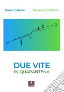 Due vite in quarantena libro di Rossi Fabrizio; La Porta Gerardo