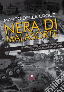 Nera di malasorte. 18 marzo 1969: la prima indagine del commissario Sbrana libro di Della Croce Marco