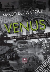 Venus. 12 dicembre 1969: la seconda indagine del commissario Sbrana libro di Della Croce Marco