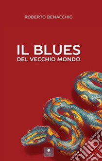 Il blues del vecchio mondo libro di Benacchio Roberto