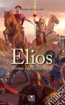 Elios. Roma era di nuovo lì libro di Catalani Andrea