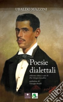 Ubaldo Mazzini. Poesie dialettali. Ediz. critica libro di Cavallini Pier Giorgio