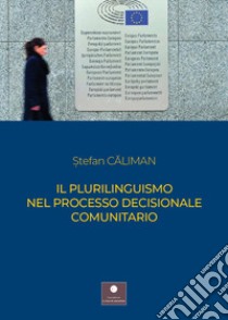 Il plurilinguismo nel processo decisionale comunitario libro di Caliman Stefan