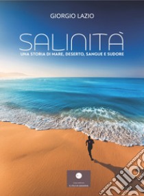 Salinità. Una storia di mare, deserto, sangue e sudore libro di Lazio Giorgio