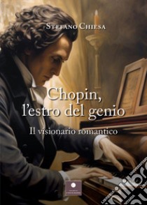 Chopin, l'estro del genio. Il visionario romantico libro di Chiesa Stefano