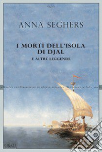 I morti dell'isola di Djal e altre leggende libro di Seghers Anna