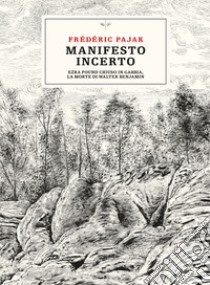 Manifesto incerto. Ezra Pound chiuso in gabbia, la morte di Walter Benjamin libro di Pajak Frédéric