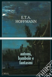 Automi, bambole e fantasmi libro di Hoffmann Ernst T. A.