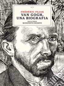 Van Gogh, una biografia. Dalla serie Manifesto incerto libro di Pajak Frédéric